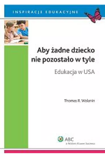 Aby �adne dziecko nie pozosta�o w tyle. Edukacja w USA - Thomas R. Wolanin
