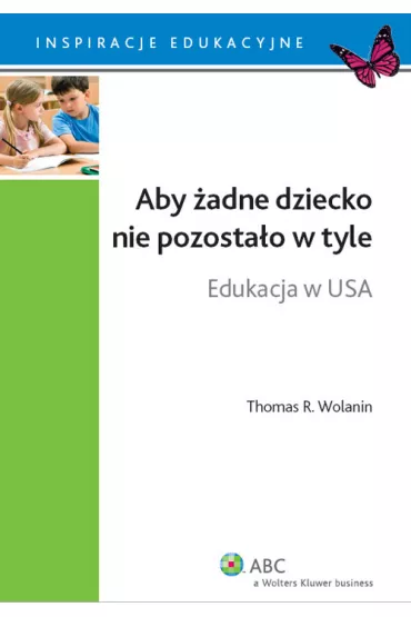 Aby �adne dziecko nie pozosta�o w tyle. Edukacja w USA - Thomas R. Wolanin