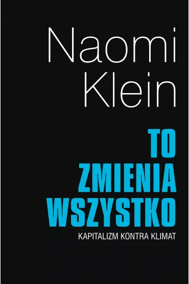 To zmienia wszystko. Kapitalizm kontra klimat - Naomi Klein