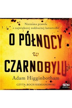 Audiobook O pnocy w Czarnobylu. Nieznana prawda o najwikszej nuklearnej katastrofie mp3