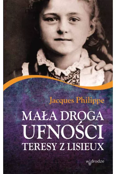 Ma�a droga ufno�ci Teresy z Lisieux - Jacques Philippe
