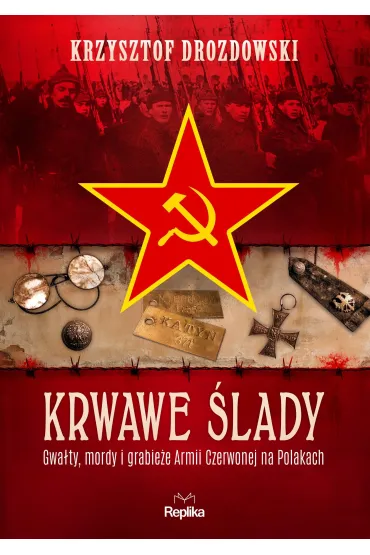 Krwawe �lady. Gwa�ty, mordy i grabie�e Armii Czerwonej na Polakach - Krzysztof Drozdowski
