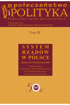 Spoeczestwo i polityka. Podstawy nauk politycznych. Tom 3. System rzdw w Polsce. Tradycje i wspczesno