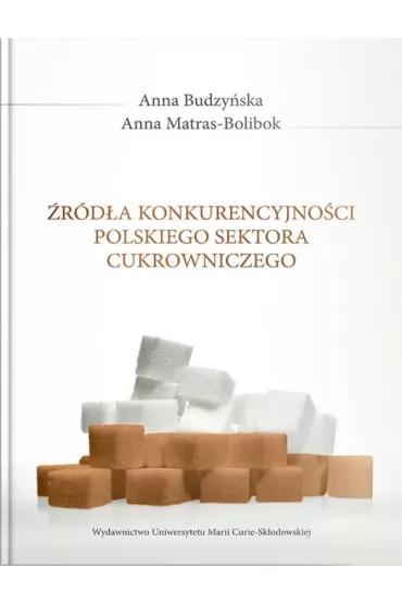�r�d�a konkurencyjno�ci polskiego sektora cukrowniczego - Anna Budzy�ska, Anna  Matras-Bolibok