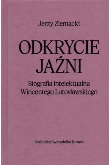 Odkrycie ja�ni. Biografia intelektualna Wincentego Lutos�awskiego - Jerzy  Ziemacki