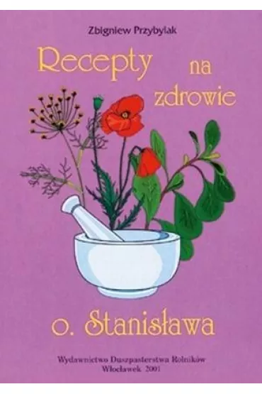 Recepty na zdrowie o.Stanis�awa - Zbigniew Przybylak