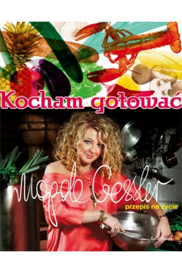 Kocham gotowa� Przepis na �ycie - Magda Gessler