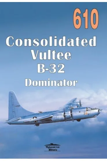 Consolidated Vultee B-32 Dominator. Tom 610 - Janusz Ledwoch