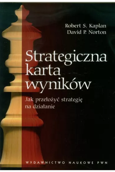 Strategiczna karta wynik�w. Jak prze�o�y� strategi� na dzia�anie - Robert S Kaplan, David P. Norton