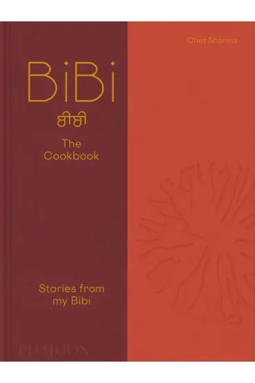 BiBi The Cookbook. Stories from my Bibi - Chet  Sharma