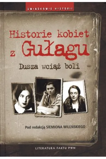 Historie kobiet z Gu�agu.Dusza wci�� boli - Siemion Wile�ski