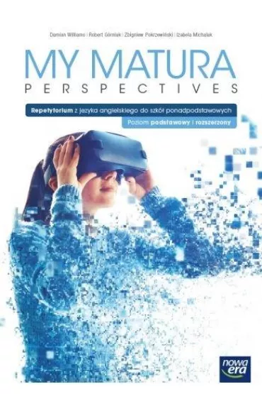 My Matura Perspectives. Podrcznik z repetytorium do jzyka angielskiego dla szk ponadpodstawowych. Poziom podstawowy i rozszerzony - Damian Williams, Izabela Michalak, Zbigniew  Pokrzewiski, Robert  Grniak