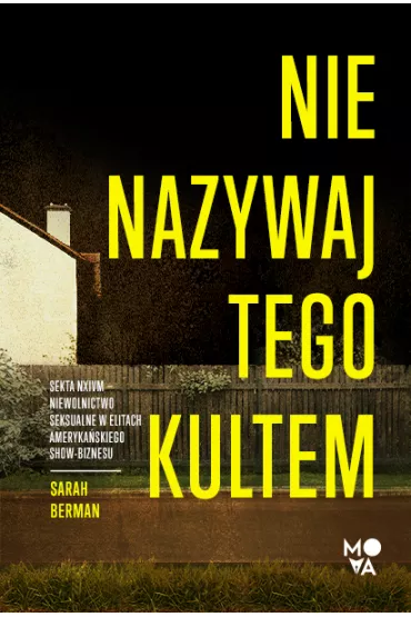 Nie nazywaj tego kultem. Sekta NXIVM - niewolnictwo seksualne w elitach ameryka�skiego show-biznesu - Sarah  Berman