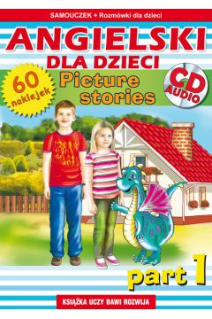 Angielski dla dzieci. Picture stories. Part 1. Samouczek + rozmwki (gratis naklejki i pyta CD-AUDIO)