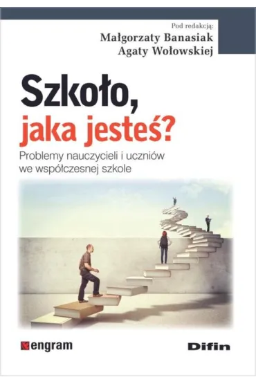 Szko�o jaka jeste�? Problemy nauczycieli i uczni�w we wsp�czesnej szkole - Agata Wo�owska, Ma�gorzata Banasia