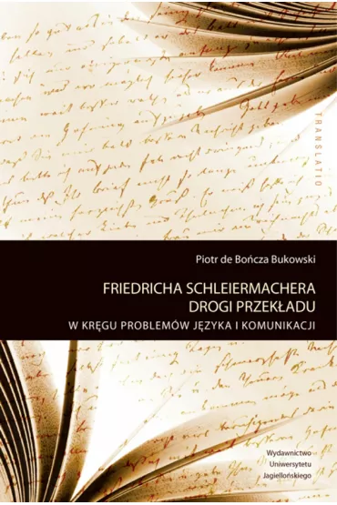 Friedricha Schleiermachera drogi przek�adu. W kr�gu problem�w j�zyka i komunikacji - Piotr de Bo�cza Bukowski