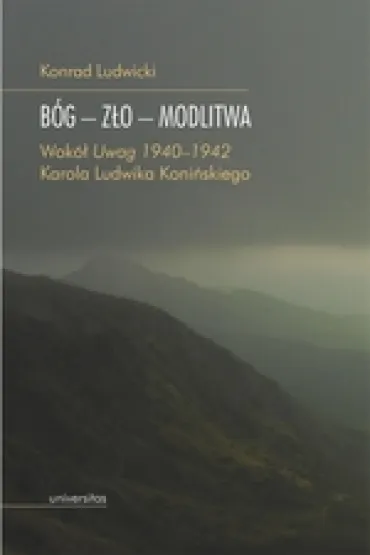 B�g Z�o Modlitwa. Wok� "Uwag 1940&ndash;1942" Karola Ludwika Koni�skiego - Konrad Ludwicki