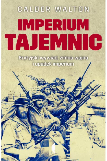 Imperium tajemnic. Brytyjski wywiad, zimna wojna i upadek imperium - Walton Calder