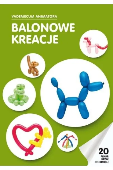 Balonowe kreacje. Vademecum Animatora