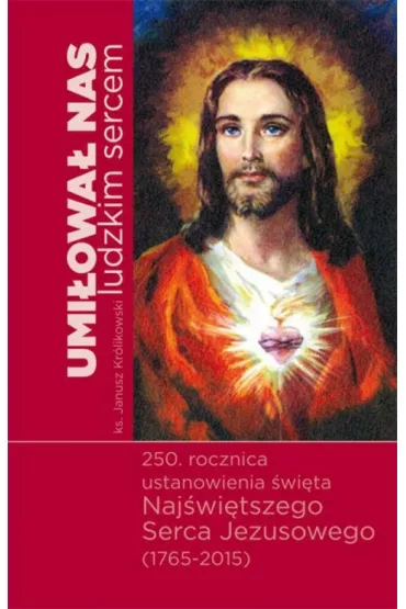 Umilowal nas ludzkim sercem - Janusz Kr�likowski