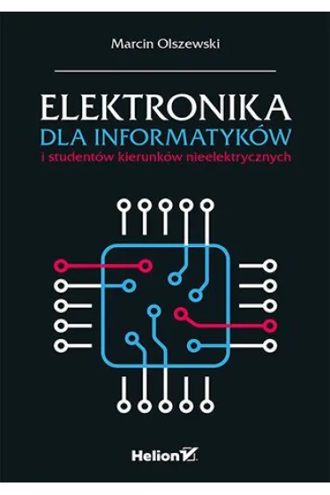 Elektronika dla informatyk�w i student�w kierunk�w nieelektrycznych - Marcin  Olszewski