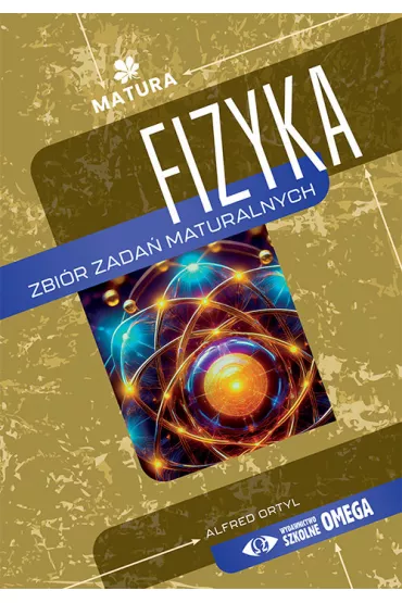 Matura 2025 Fizyka. Zbir zada maturalnych - Alfred Ortyl