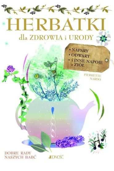 Herbatki dla zdrowia i urody. Napary odwary i inne napoje z zi� - Nardo Pierrette