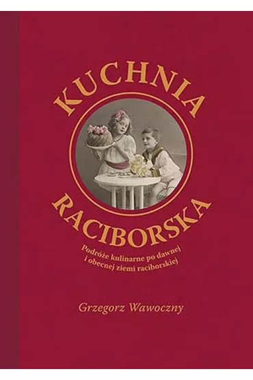 Kuchnia raciborska - Grzegorz Wawoczny