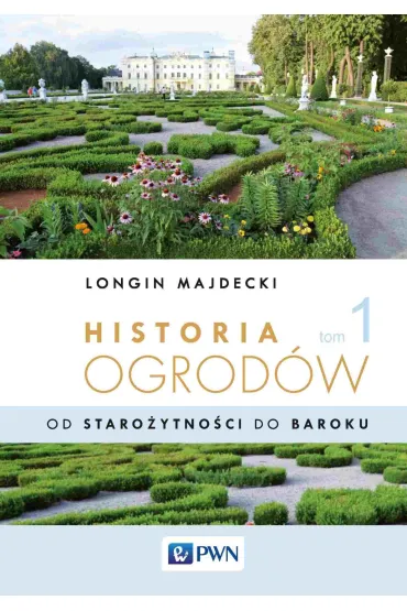 Historia ogrod�w. Tom 1. Od staro�ytno�ci po barok - Longin Majdecki