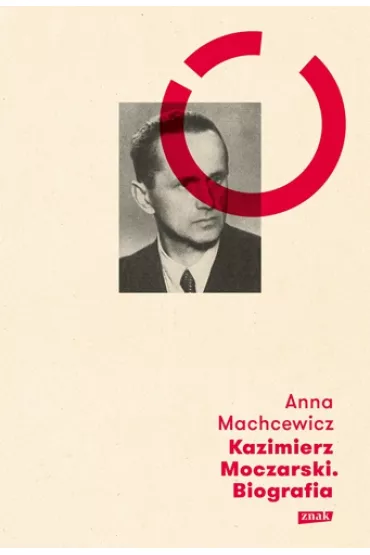 Kazimierz Moczarski. Biografia - Anna Machcewicz