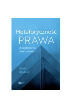 Metaforyczność prawa O ucieleśnieniu pojęć prawnych