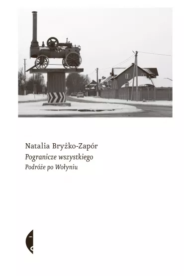 Pogranicze wszystkiego. Podr�e po Wo�yniu - Natalia Bry�ko-Zap�r