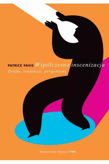 Wsp�czesna inscenizacja. �r�d�a, tendencje, perspektywy - Patrice Pavis