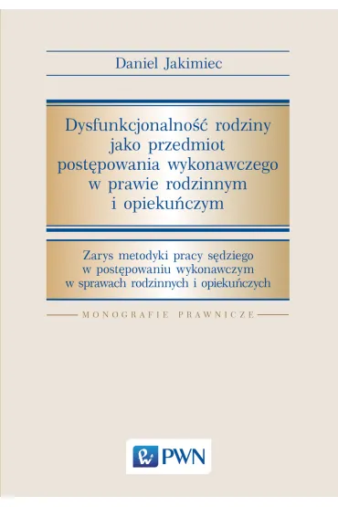 Dysfunkcjonalno�� rodziny jako przedmiot post�powania wykonawczego w prawie rodzinnym i opieku�czym - Daniel Jakimiec