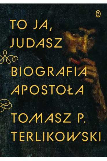 To ja, Judasz. Biografia apostoa - Tomasz Terlikowski