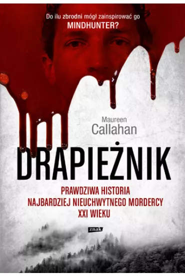 Drapie�nik. Prawdziwa historia najbardziej nieuchwytnego mordercy XXI wieku - Maureen Callahan