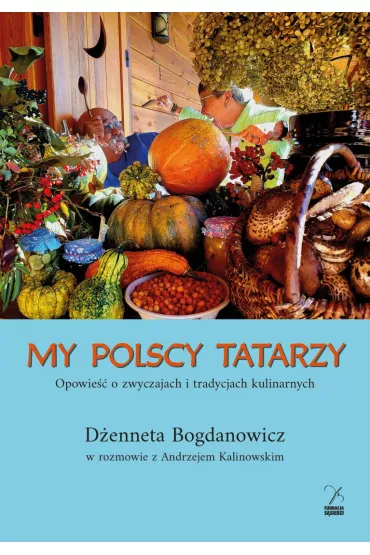 My polscy Tatarzy. Opowie�� o zwyczajach i tradycjach kulinarnych - Andrzej Kalinowski, D�enneta Bogdanowicz