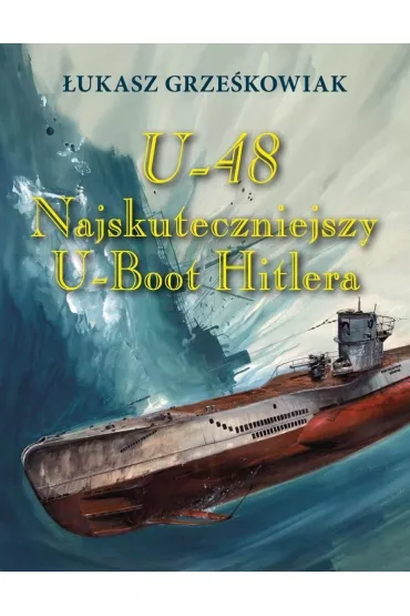 U-48.Najskuteczniejszy U-boot Hitlera TW - �ukasz Grze�kowiak