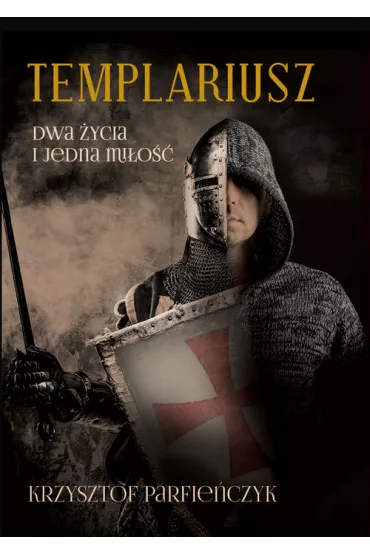 Templariusz. Dwa �ycia i jedna mi�o�� - Krzysztof Parfie�czyk