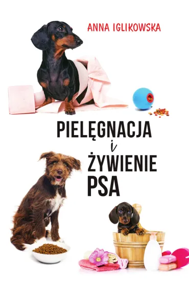 Piel�gnacja i �ywienie psa - Anna  Iglikowska