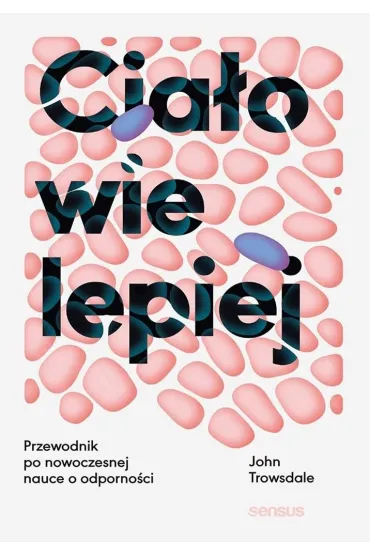 Cia�o wie lepiej. Przewodnik po nowoczesnej nauce o odporno�ci - John  Trowsdale