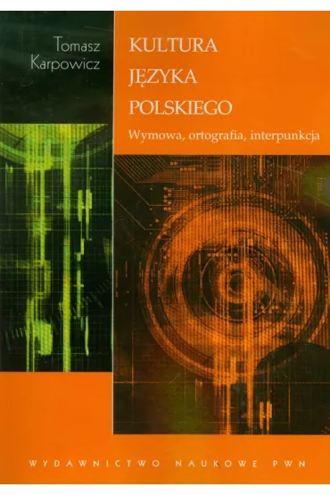 Kultura j�zyka polskiego. Wymowa, ortografia, interpunkcja - Tomasz Karpowicz