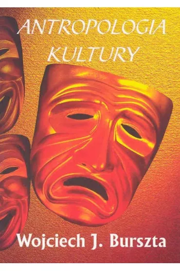 Antropologia kultury - tematy, teorie, interpretacje - Wojciech J�zef Burszta, Wojciech J Burszta