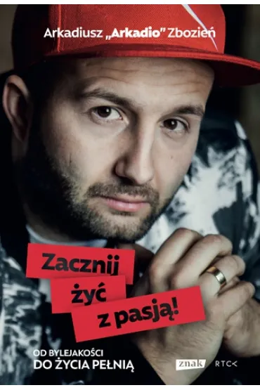 Zacznij �y� z pasj� - Arkadiusz Arkadio Zbozie�