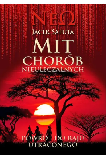 Mit chor�b nieuleczalnych. Powr�t do raju utraconego - Jacek  Safuta