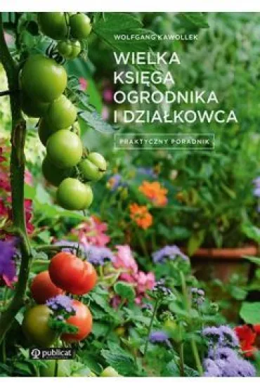 Wielka ksi�ga ogrodnika i dzia�kowca. Praktyczny poradnik - Wolfgang Kawollek