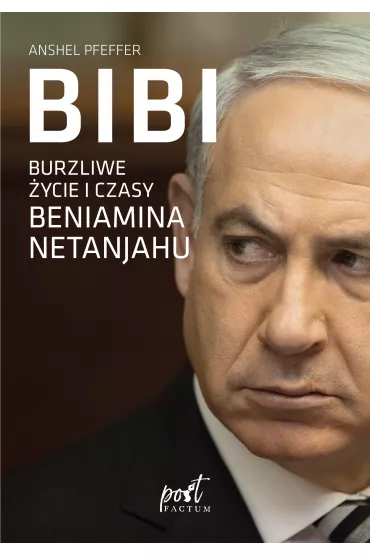 Bibi. Burzliwe �ycie i czasy Beniamina Natanyahu - Anshel Pfeffer