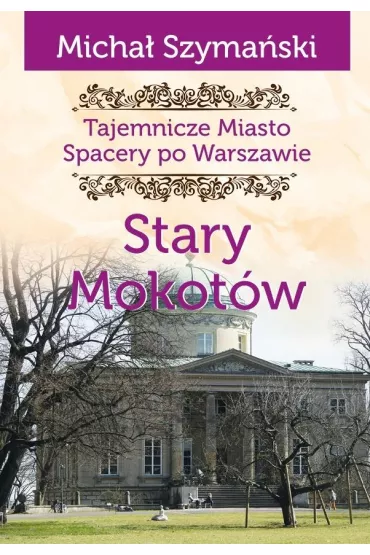 Tajemnicze miasto Spacery po Warszawie Tom 8 Stary Mokot�w - Micha� Szyma�ski