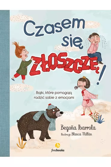 Czasem si� z�oszcz�. Bajki, kt�re pomog� radzi� sobie z emocjami - Begona Ibarrola