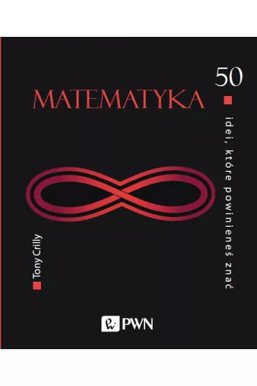 Matematyka. 50 idei, kt�re powiniene� zna� - Tony Crilly